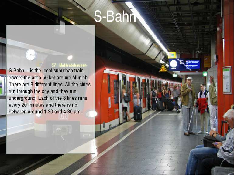 S-Bahn - is the local suburban train covers the area 50 km around Munich. The...