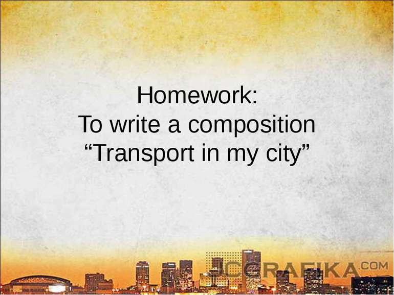 Homework: To write a composition “Transport in my city”
