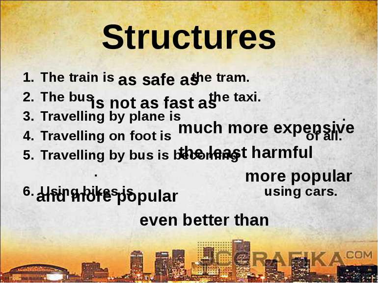 Structures The train is the tram. The bus the taxi. Travelling by plane is . ...