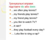 Тренувальні вправи: підставте do або does …we often play tennis? …my friends ...