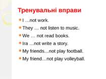 Тренувальні вправи I …not work. They … not listen to music. We … not read boo...