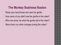 The Monkey Business Illusion Raise your hand those who saw the gorilla. How m...