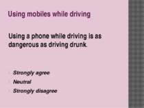 Using mobiles while driving Using a phone while driving is as dangerous as dr...