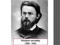 Volodymir vernadsky (1863 - 1945)