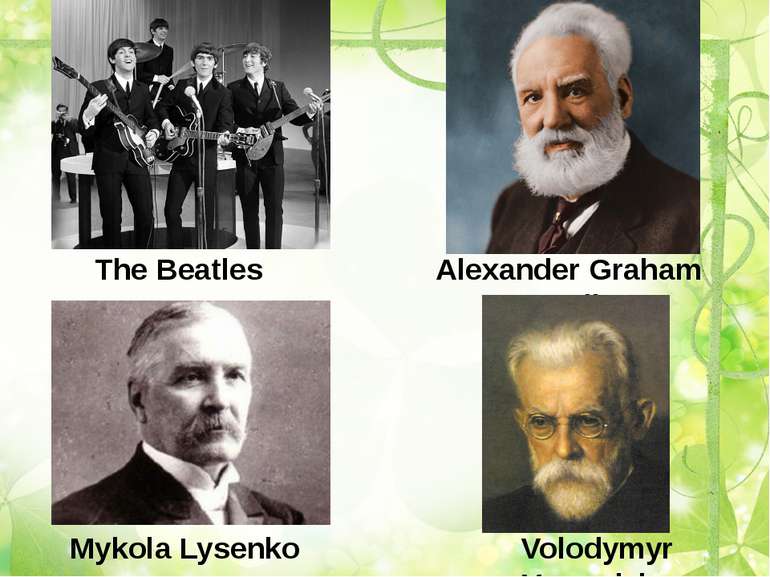 The Beatles Alexander Graham Bell Mykola Lysenko Volodymyr Vernadsky