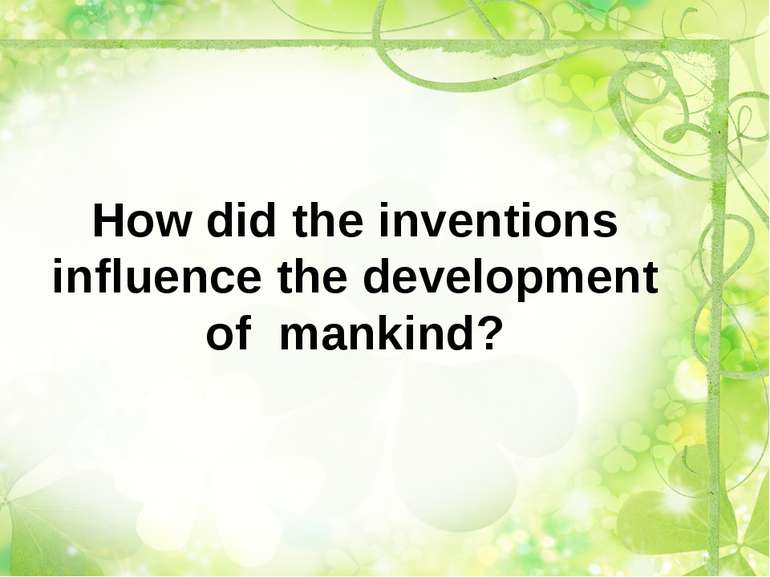 How did the inventions influence the development of mankind?