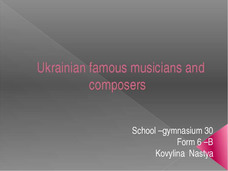 Ukrainian famous musicians and composers School –gymnasium 30 Form 6 –B Kovyl...