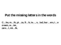 Put the missing letters in the words C…ke, m…lk, pi…za, fi…h, te…, s…lad, bur...