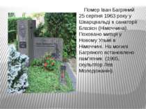   Помер Іван Багряний  25 серпня 1963 року у  Шварцвальді в санаторії Блазієн...