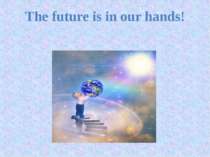 The future is in our hands!