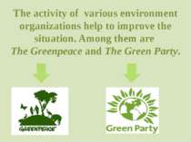 The activity of various environment organizations help to improve the situati...