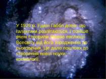 У 1929 р. Едвін Габбл довів, що галактики розлітаються, і пізніше вчені створ...