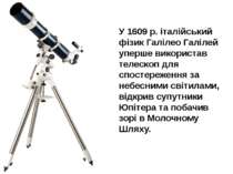 У 1609 р. італійський фізик Галілео Галілей уперше використав телескоп для сп...