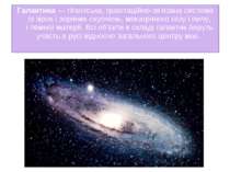 Галактика — гігантська, гравітаційно-зв'язана система із зірок і зоряних скуп...