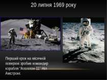 20 липня 1969 року Перший крок на місячній поверхні зробив командир корабля “...