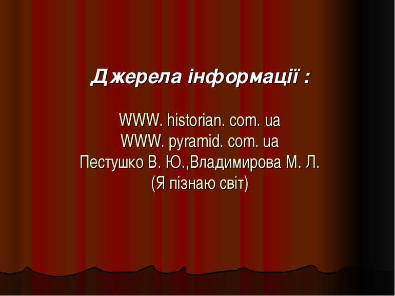 Джерела інформації : WWW. historian. com. ua WWW. pyramid. com. ua Пестушко В...