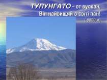 ТУПУНГАТО – от вулкан, Він найвищий в світі пан! ( 6800 м)