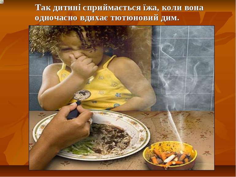 Так дитині сприймається їжа, коли вона одночасно вдихає тютюновий дим.  