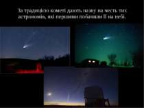 За традицією кометі дають назву на честь тих астрономів, які першими побачили...