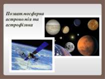 Позаатмосферна астрономія та астрофізика
