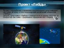 Проект «Либідь» Проект передбачає створення національної супутникової системи...
