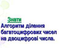 Знати Алгоритм ділення багатоцифрових чисел на двоцифрові числа.