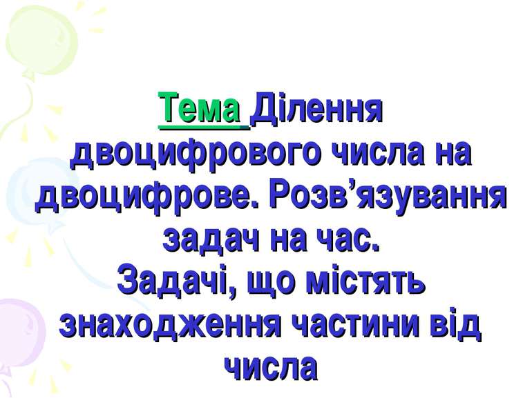 Тема Ділення двоцифрового числа на двоцифрове. Розв’язування задач на час. За...