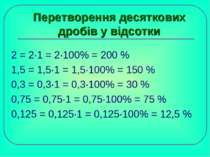 Перетворення десяткових дробів у відсотки 2 = 2·1 = 2·100% = 200 % 1,5 = 1,5·...