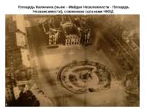 Площадь Калинина (ныне - Майдан Незалежности - Площадь Независимости), сожжен...