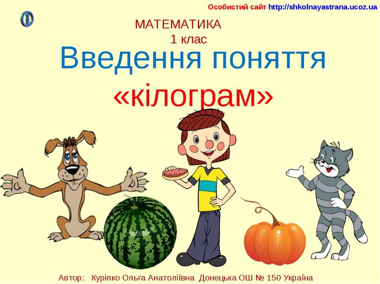 МАТЕМАТИКА 1 клас Введення поняття «кілограм» Особистий сайт http://shkolnaya...