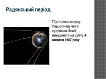 Радянський період Підготовка запуску першого штучного супутника Землі, виведе...