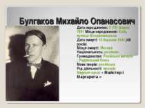 Булгаков Михайло Опанасович Дата народження: 3 (15) травня 1891 Місце народже...