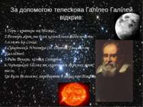 За допомогою телескопа Галілео Галілей відкрив: 1.Гори і кратери на Місяці,; ...
