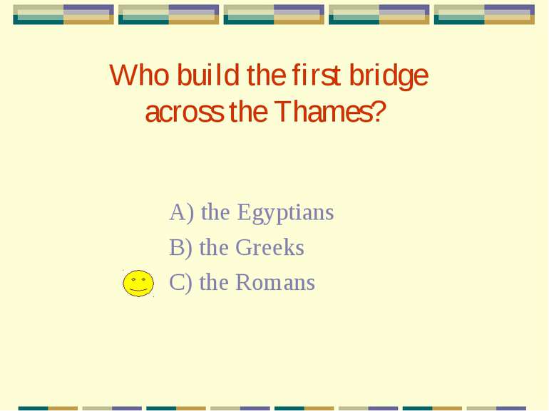 Who build the first bridge across the Thames? A) the Egyptians B) the Greeks ...