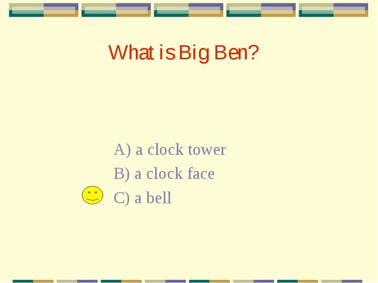 What is Big Ben? A) a clock tower B) a clock face C) a bell