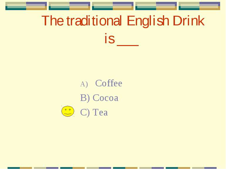 The traditional English Drink is ___ Coffee B) Cocoa C) Tea