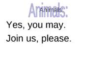 Animals: Yes, you may. Join us, please.