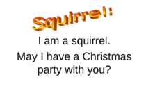 I am a squirrel. May I have a Christmas party with you?