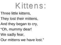 Three little kittens, They lost their mittens, And they began to cry, “Oh, mu...