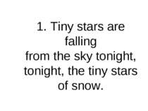 1. Tiny stars are falling from the sky tonight, tonight, the tiny stars of snow.