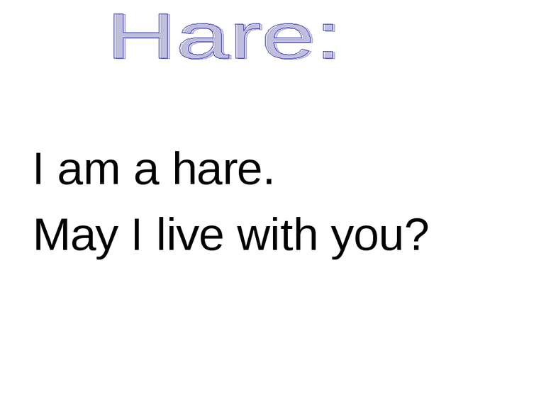 I am a hare. May I live with you?