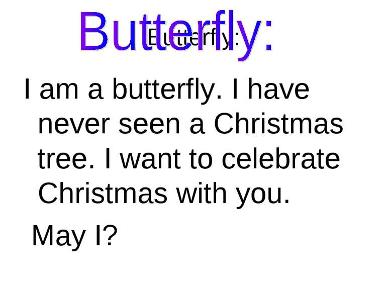 Butterfly: I am a butterfly. I have never seen a Christmas tree. I want to ce...