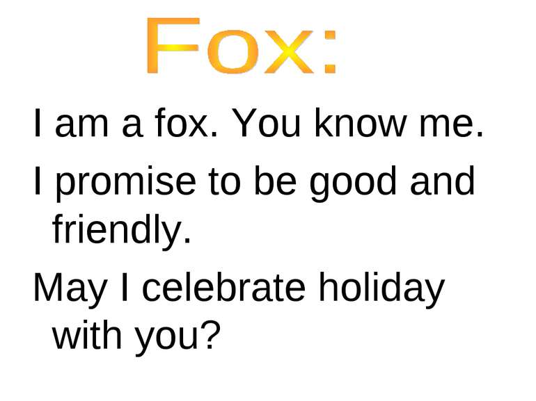 I am a fox. You know me. I promise to be good and friendly. May I celebrate h...