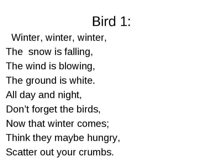 Bird 1: Winter, winter, winter, The snow is falling, The wind is blowing, The...