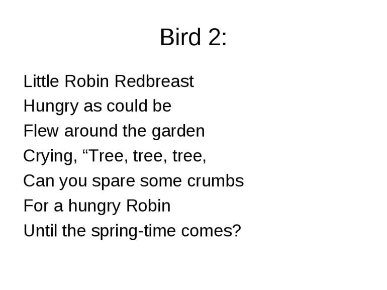 Bird 2: Little Robin Redbreast Hungry as could be Flew around the garden Cryi...