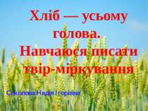 Хліб — усьому голова. Навчаюся писати твір-міркування Соколова Надія Ігорівна