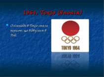 1964, Токіо (Японія) Олімпіада в Токіо стала першою, що відбулася в Азії. 