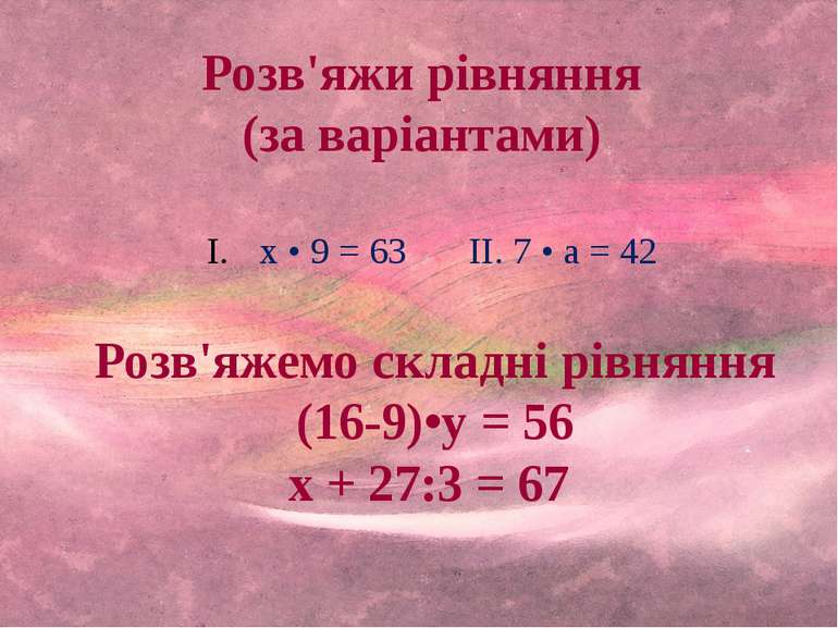 Розв'яжи рівняння (за варіантами) х • 9 = 63 II. 7 • а = 42 Розв'яжемо складн...