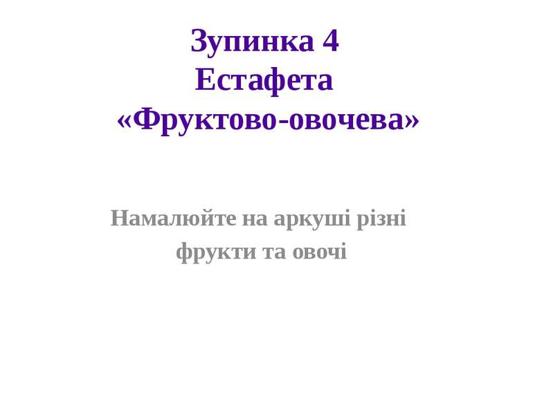 Зупинка 4 Естафета «Фруктово-овочева» Намалюйте на аркуші різні фрукти та овочі