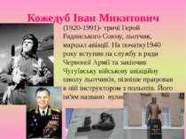 Кожедуб Іван Микитович (1920-1991)- тричі Герой Радянського Союзу, льотчик, м...